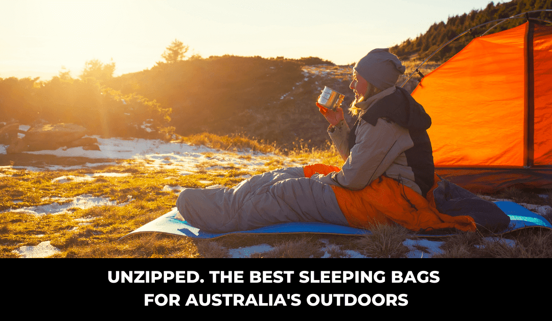 Unzipped. The Best Sleeping Bags for Australia’s Outdoors
