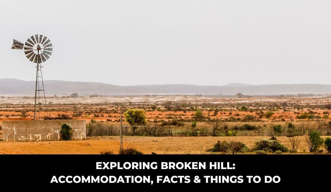 Exploring Broken Hill: Accommodation, Facts & Things to Do