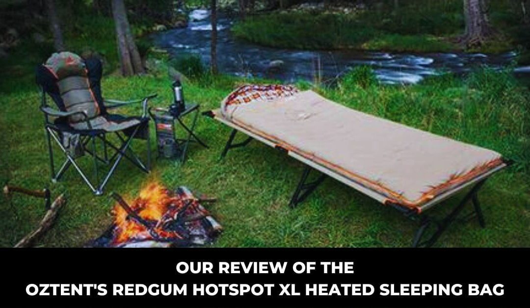 Our Review of the OZTENT’s Redgum HotSpot XL Heated Sleeping Bag